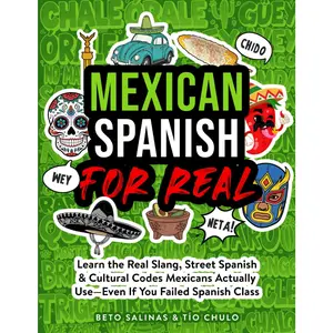 Mexican Spanish for Real: Learn the Real Slang, Street Spanish & Cultural Codes Mexicans Actually Use