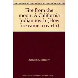 USED-Fire from the moon: A California Indian myth (How fire came to earth) by Margery Bernstein (Unknown)