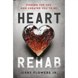 Heart Rehab: Finding the You God Created You to Be -- Jerry Flowers - Hardcover