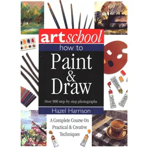 USED-Art School: How to Paint & Draw: A Complete Course on Practical and Creative Techniques, in Over 900 Step-By-Step Photographs by Harrison, Hazel (Paperback)