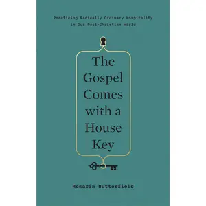 The Gospel Comes with a House Key: Practicing Radically Ordinary Hospitality in Our Post-Christian World -- Rosaria Butterfield - Hardcover