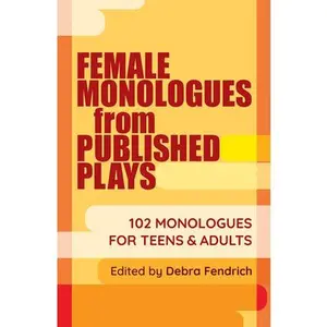 Female Monologues from Published Plays: 102 Monologues for Teens & Adults -- Deborah Fendrich, Paperback
