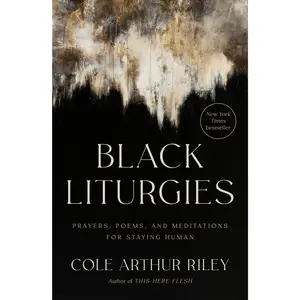 Black Liturgies: Prayers, Poems, and Meditations for Staying Human -- Cole Arthur Riley - Hardcover