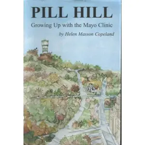 USED-Pill Hill Growing up with the Mayo Clinic by Helen Masson Copeland (Hardcover)