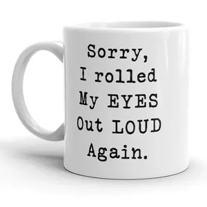 Sorry Rolled My Eyes Out Loud Again Funny Sassy Attitude Ceramic Coffee Drinking Mug - 11oz Funny Coffee Mugs Ceramic Printed Drinkware Cup