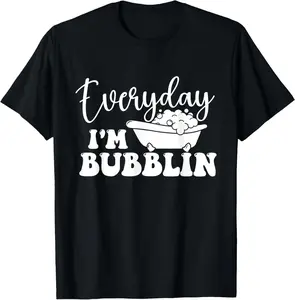 100% Cotton Everyday I'm Bubblin - Bubble Bath Hot Tub Bathtub T-Shirt