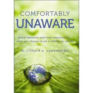 USED-Comfortably Unaware: Global Depletion and Food Responsibility... What You Choose to Eat Is Killing Our Planet by Richard A. Oppenlander (Hardcover)