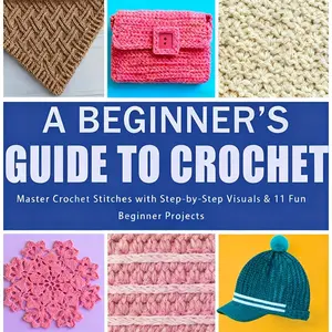 Crochet Beginner Guide, Step-By-Step Diagrams, 11 Easy Projects, 30 Basic Crochet Stitches, Fun Crafting Ideas, Essential Skills