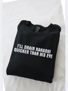 Embroidered 'I'll Drain Kakashi quicker than his eye' Hoodie or Crew Neck, Long Sleeve, Classic fit, Unisex, Adult
