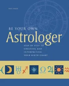 USED-Be Your Own Astrologer: Step By Step Guide to Creating and Interpreting Your Birth Chart by Paul Wade (Paperback)