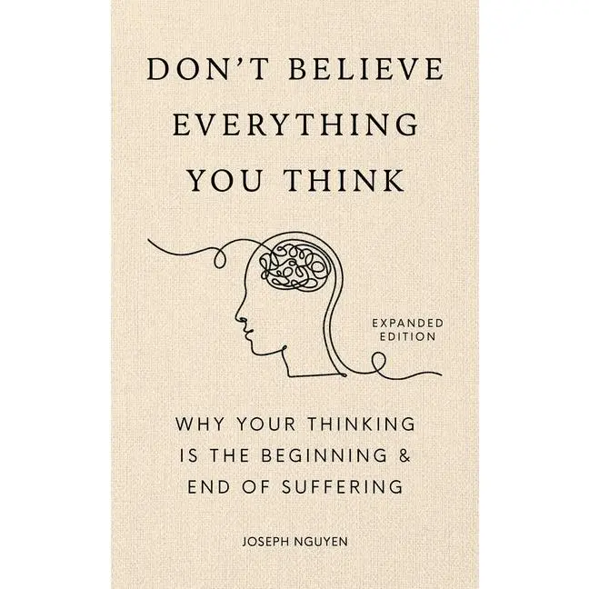 Don't Believe Everything You Think (Expanded Edition): Why Your Thinking Is the Beginning & End of Suffering