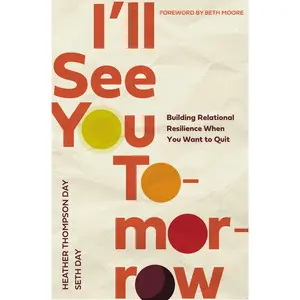 I'll See You Tomorrow: Building Relational Resilience When You Want to Quit by Heather Thompson Day||Seth Day||Beth Moore [Paperback Book]