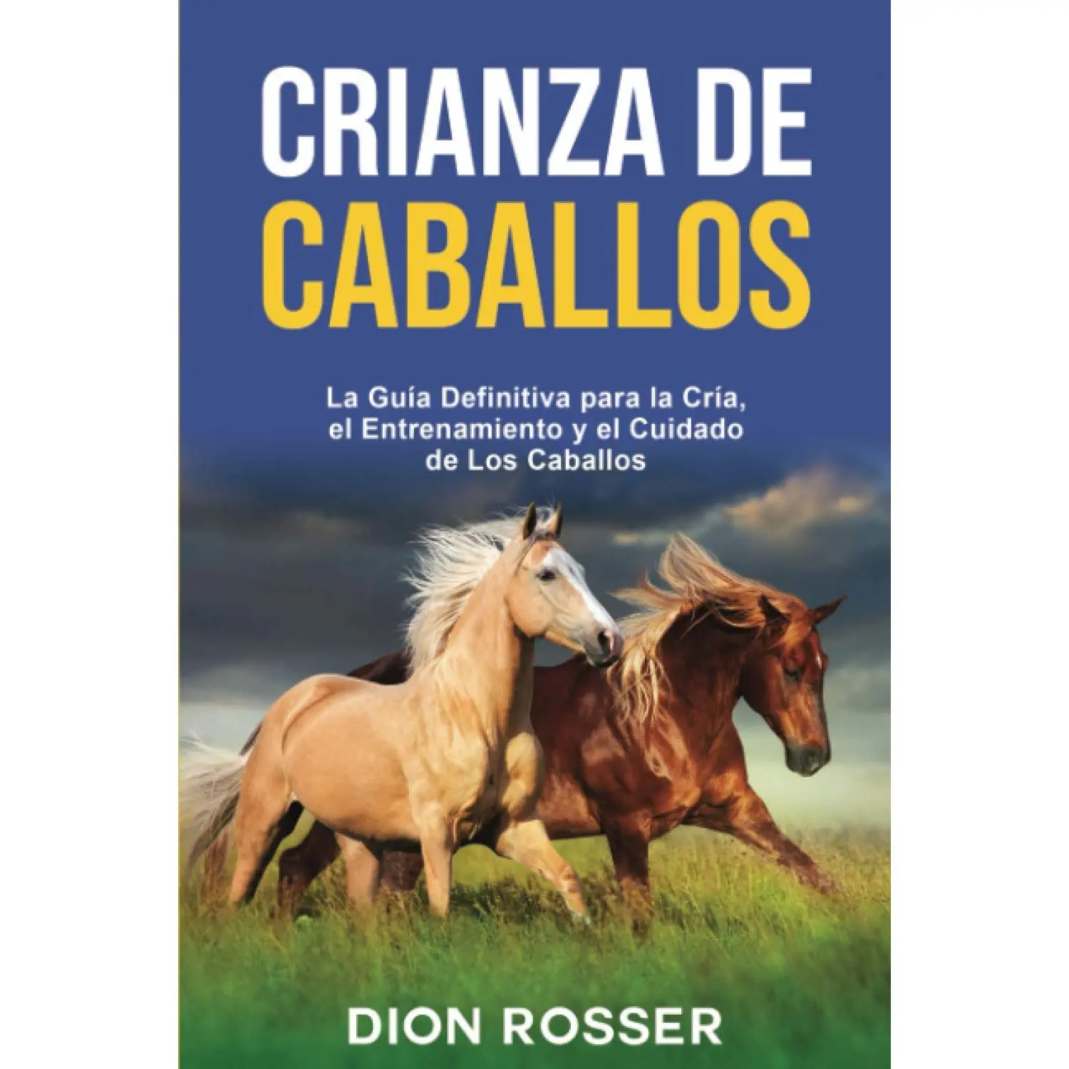 Crianza de caballos: La guía definitiva para la cría, el entrenamiento y el cuidado de los caballos (Cría de ganado) (Spanish Edition)