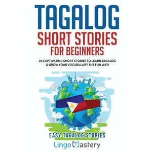 Tagalog Short Stories for Beginners: 20 Captivating Short Stories to Learn Tagalog & Grow Your Vocabulary the Fun Way!
