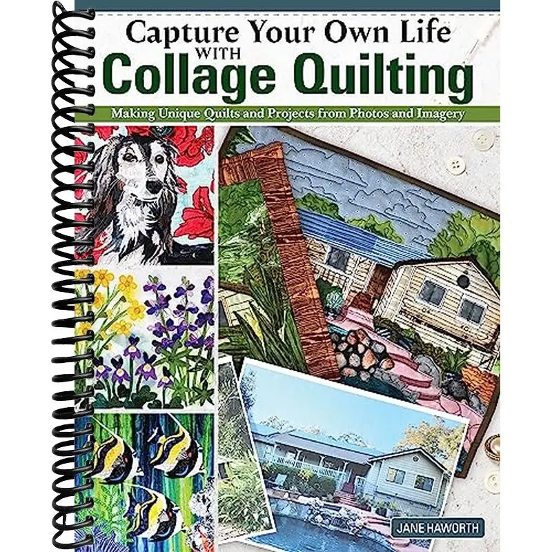 Capture Your Own Life with Collage Quilting: Making Unique Quilts and Projects from Photos and Imagery (Landauer) 12 Projects, Easy Step-by-Step Tutorials, Free-Motion Techniques, Finishing, and More