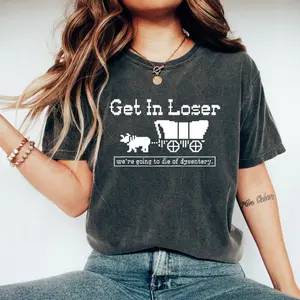 comfort color t shirts, Get In Loser We're Going To Die Of Dysentery  T-Shirt, Gamer Shirt, trendy t-shirts, trending shirts, mama t shirt, Womenswear,Top, Streetwear, Tshirt, y2k outfits men, vintage 90s graphic tees