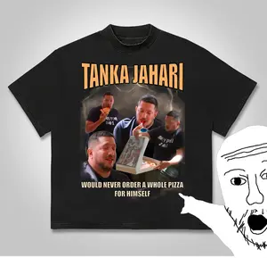 Funny T-Shirt Tanka Jaharis Would Never Order Whole Pizza For Himself Meme Tee Streetwear Unisex