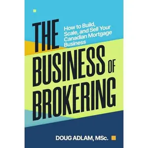 USED-The Business of Brokering: How to Build, Scale, and Sell Your Canadian Mortgage Business by Doug Adlam (Paperback)