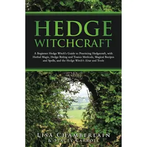 Hedge Witchcraft: A Beginner Hedge Witch’s Guide to Practicing Hedgecraft, with Herbal Magic, Hedge Riding and Trance Methods, Magical Recipes and Spells, and the Hedge Witch’s Altar and Tools Paperback – August 15, 2023