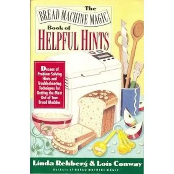 USED Book - The Bread Machine Magic Book of Helpful Hints: Dozens of Problem-Solving Hints and Troubleshooting Techniques for Getting the Most Out of Your Bread Machine by linda-rehberg-lois-conway (Paperback) - english