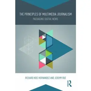 USED-The Principles of Multimedia Journalism: Packaging Digital News by Hernandez, Richard Koci (Paperback)
