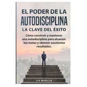 EL PODER DE LA AUTODISCIPLINA " LA CLAVE DEL ÉXITO " Cómo construir y mantener una autodisciplina para alcanzar tus metas, y obtener excelentes resultados. (Spanish Edition) Paperback