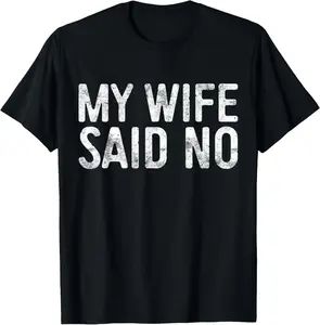 100% Cotton My Wife Said No T-Shirt Husband Engagement Shirt T-Shirt