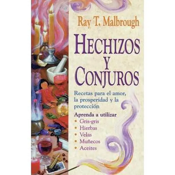 Hechizos Y Conjuros: Recetas Para El Amor, La Prosperidad Y La Protección = Charms, Spells, and Formulas -- Ray T. Malbrough - Paperback