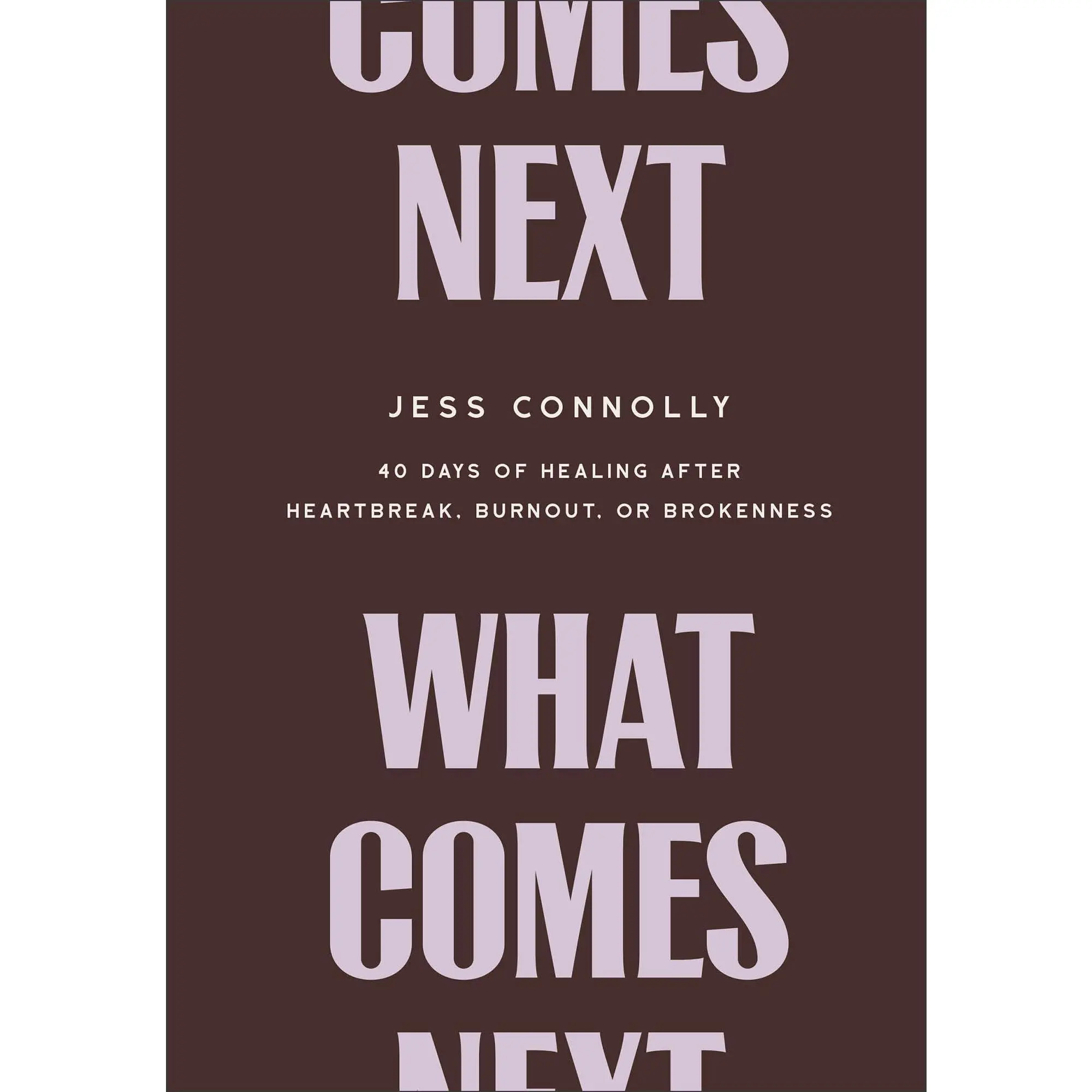 What Comes Next: 40 Days of Healing After Heartbreak, Burnout, or Brokenness -- Jess Connolly - Hardcover