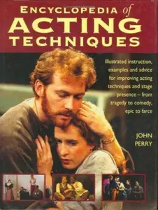 USED-The Encyclopedia of Acting Techniques: Illustrated Instruction, Examples and Advice for Improving Acting Techniques and Stage Presence--From Tragedy to Comedy, Epic to Farce by John Perry (Hardcover)