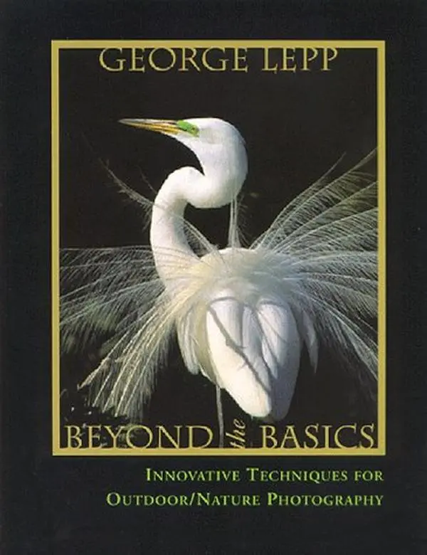 USED-Beyond the Basics: Innovative Techniques for Nature Photography by George D. Lepp (Paperback)