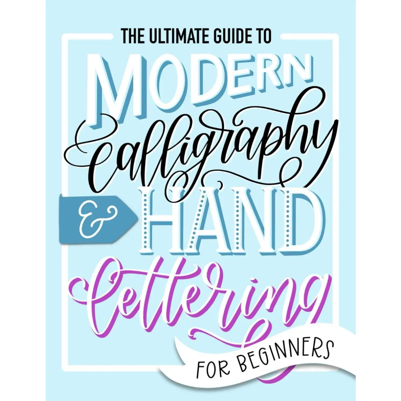 The Ultimate Guide to Modern Calligraphy & Hand Lettering for Beginners - Paperback