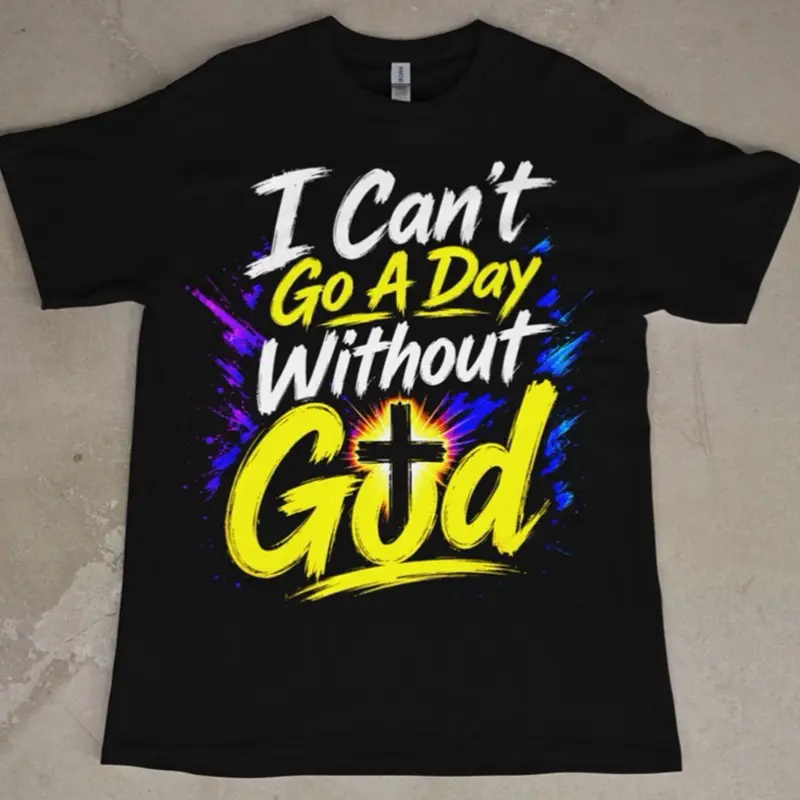 I Can’t Go A Day Without God T-Shirt