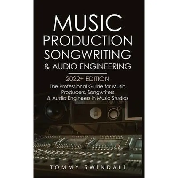 USED-Music Production, Songwriting & Audio Engineering, 2022+ Edition: The Professional Guide for Music Producers, Songwriters & Audio Engineers in Music S by Swindali, Tommy (Paperback)