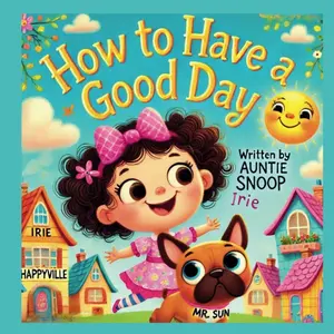 How to Have a Good Day- Children’s Book written by Auntie Snoop.