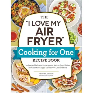 The "I Love My Air Fryer" Cooking for One Recipe Book: 175 Easy and Delicious Single-Serving Recipes, from Chicken Parmesan to Pineapple Upside-Down Cake and More ("I Love My" Cookbook Series) Paperback – January 17, 2023