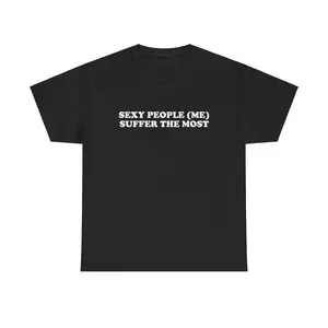 Sexy People (Me) Suffer the Most Unisex Tee Y2K Iconic Funny It Girl Meme Shirt Sassy Sarcastic Chaotic Unhinged Cute Top Gift, Adult funny T-shirt, Gift for Woman and Man