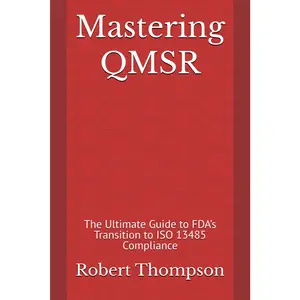 Mastering QMSR: The Ultimate Guide to FDA’s Transition to ISO 13485 Compliance