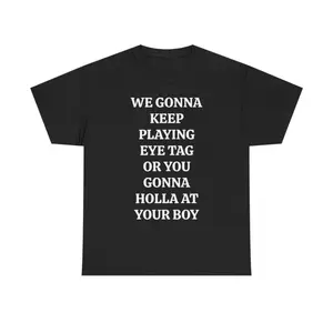 WE GONNA KEEP PLAYING EYE TAG OR YOU GONNA HOLLA AT YOUR BOY TEE - Viral Party Tee, Bars, and Clubs