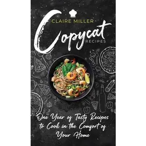 USED-Copycat Recipes: One Year of Tasty Recipes to Cook in the Comfort of Your Home by Miller, Claire (Hardcover)