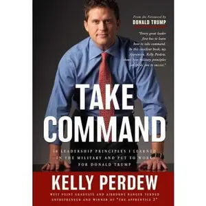 USED-Take Command: 10 Leadership Principles I Learned in the Military and Put to Work for Donald Trump by Kelly Perdew (Hardcover)
