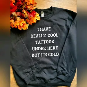 cute i have really cool tattoos under here but im cold popular fall tattoos sweatshirt