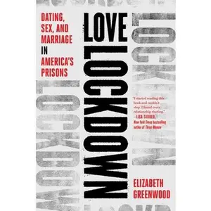 USED-Love Lockdown: Dating, Sex, and Marriage in America's Prisons by Greenwood, Elizabeth (Hardcover)