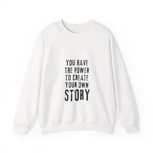 Inspirational Crewneck Sweatshirt - "You Have the Power to Create Your Own Story"