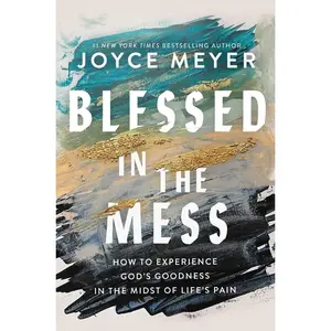 USED-Blessed in the Mess: How to Experience God's Goodness in the Midst of Life's Pain by Meyer, Joyce (Hardcover)