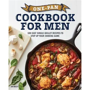 One-Pan Cookbook for Men: 100 Easy Single-Skillet Recipes to Step Up Your Cooking Game-Paperback