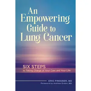 USED-An Empowering Guide to Lung Cancer: Six Steps to Taking Charge of Your Care and Your Life by MD, Eric Presser (Hardcover)