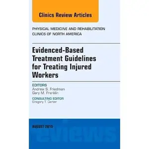 USED-Evidence-Based Treatment Guidelines for Treating Injured Workers, an Issue of Physical Medicine and Rehabilitation Clinics of North America: Volume 26 by Friedman, Andrew S. (Hardcover)