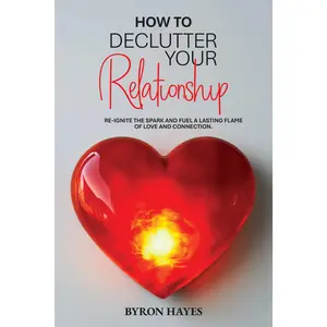 How to Declutter Your Relationship: Self-Help Workbook & Interactive Guide for Couples to Break Patterns, Rebuild Trust, Improve Communication, and Fall in Love Again - Mindful Love & Relationship Guide Supporting Spiritual Growth