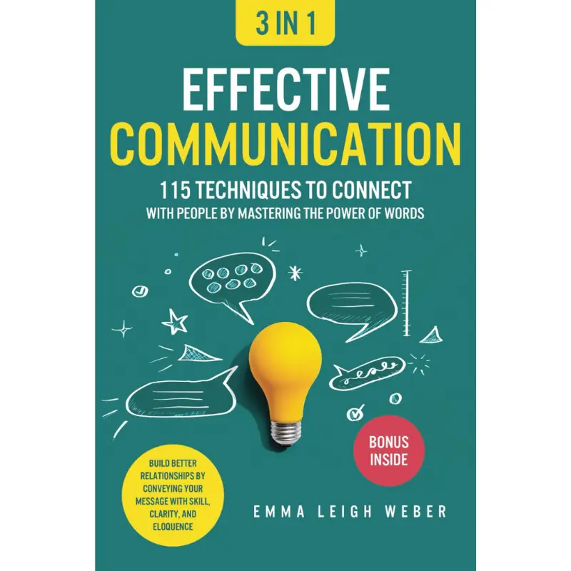 Effective Communication [3-in-1]: 115 Techniques to Connect With People by Mastering the Power of Words. Build Better Relationships by Conveying Your Message With Skill, Clarity, and Eloquence